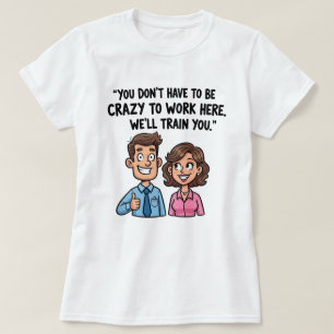 "Du behöver inte vara galen för att jobba här"? T Shirt