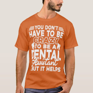 Du behöver inte vara galen för att vara tandassist t shirt