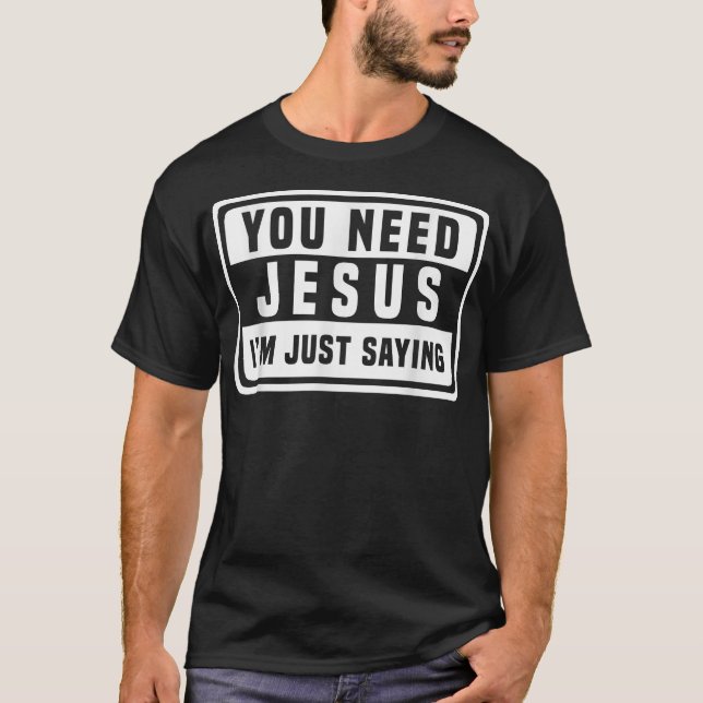 Du behöver Jesus jag säger bara  Behöver Jesus t-s T Shirt (Framsida)