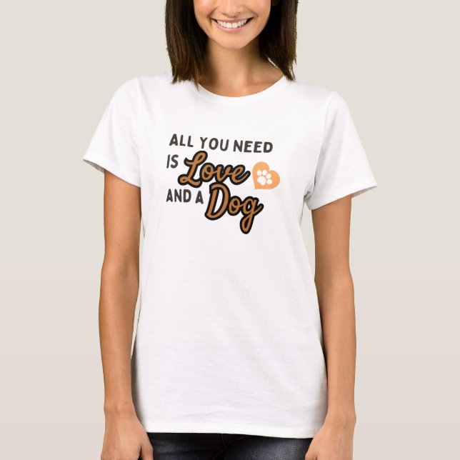 DU BEHÖVER Kärlek OCH EN Hund T Shirt (Framsida)