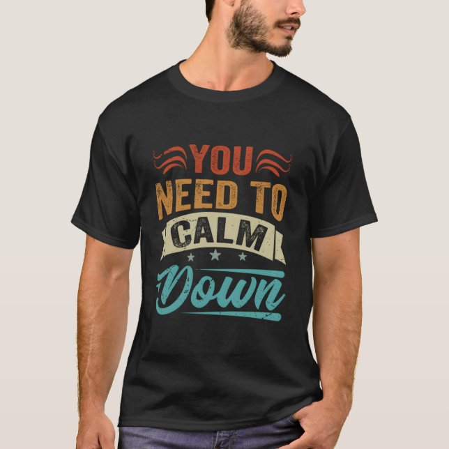 Du behöver Lugn nedåt T Shirt (Framsida)