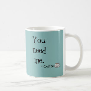 Du behöver mig kaffemuggen kaffemugg