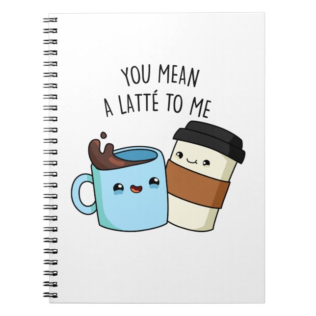 Du Betyder En Latte För Mig Rolig Kaffe Skämt  Anteckningsbok (Framsidan)