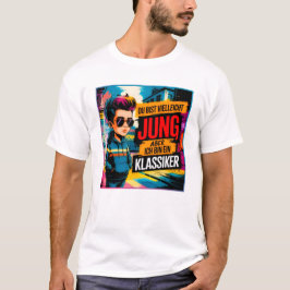 Du bist vielleicht jung,aber ich bin ein Klassiker T Shirt