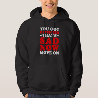 Du blev förolämpad  Det är sorgligt Gå vidare nu   Hoodie