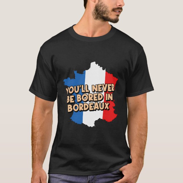 Du blir aldrig uttråkad i Bordeaux Vacation Travel T Shirt (Framsida)