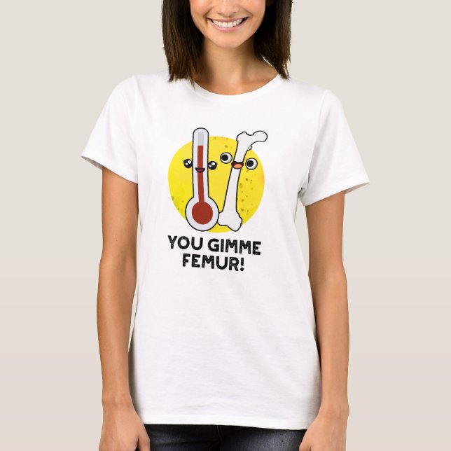 Du blir Femur Funny Sång Bone Pun T Shirt (Framsida)