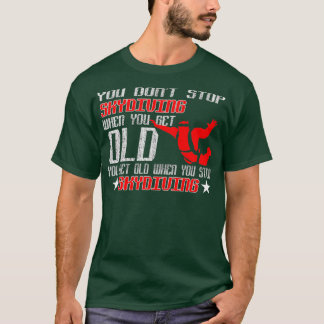 Du blir gammal när du slutar Skydiving T Shirt