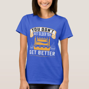 Du blir inte äldre du får bättre inspiration t shirt