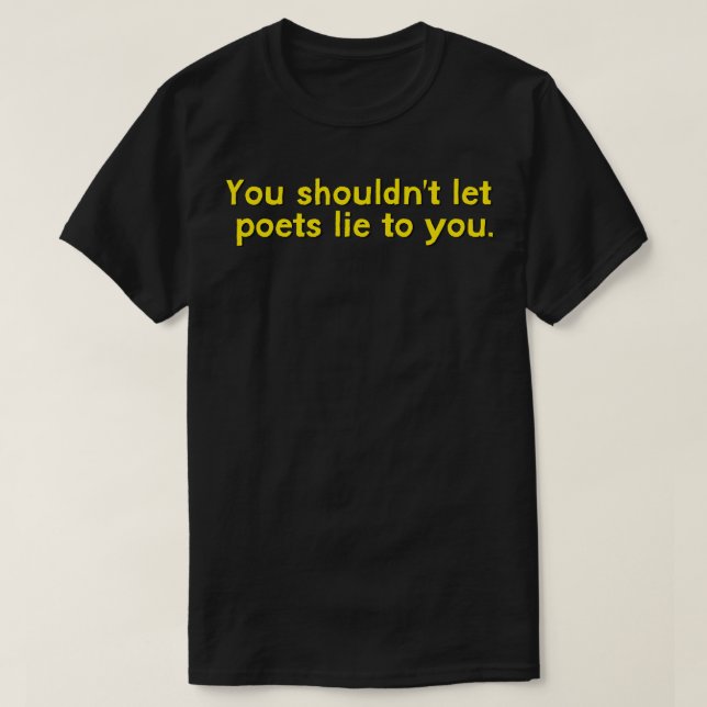 Du bör inte låta poeter ljuga till dig t shirt (Design framsida)