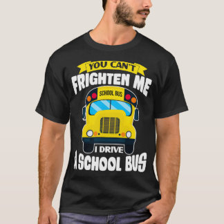 Du Canx27t Frighten Me Funny School Buss Driver de T Shirt