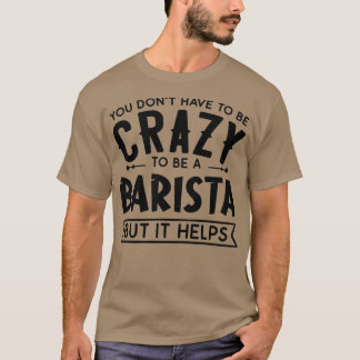 Du Donx27t måste vara en galen Barista T Shirt