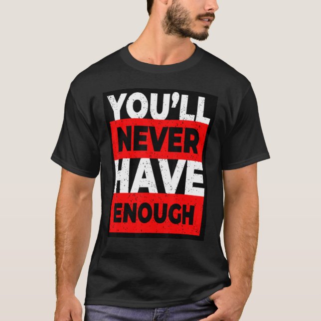 Du får aldrig nog med gåva t shirt (Framsida)