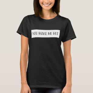 Du får mig att bli het Citat Kärlek T Shirt