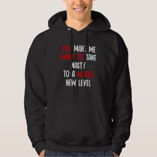 Du får mig att vilja ta vidrig till en helt ny niv hoodie