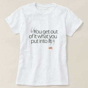 Du får ut ur det vad du sätter in i den t-shirt