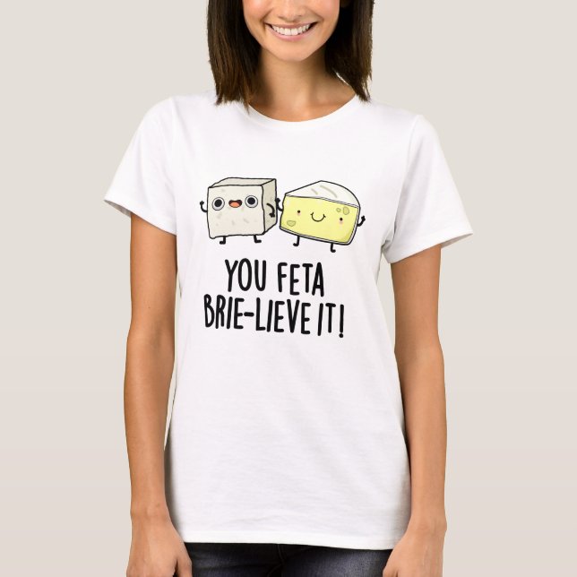 Du Feta Brie-lieve It Funny Cheese Pun T Shirt (Framsida)