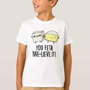 Du Feta Brie-lieve It Funny Cheese Pun T Shirt