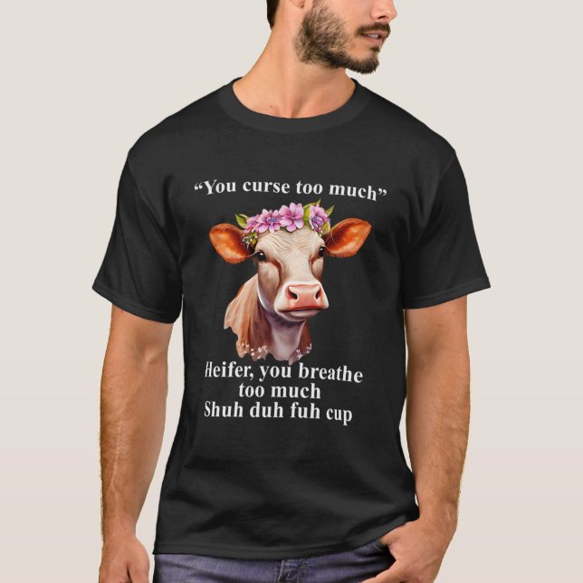 Du förbannar för mycket Heifer du andas för mycket T Shirt (Framsida)