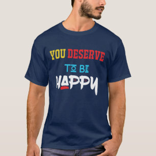 Du förtjänar att vara lycklig Latest Trending T- T Shirt