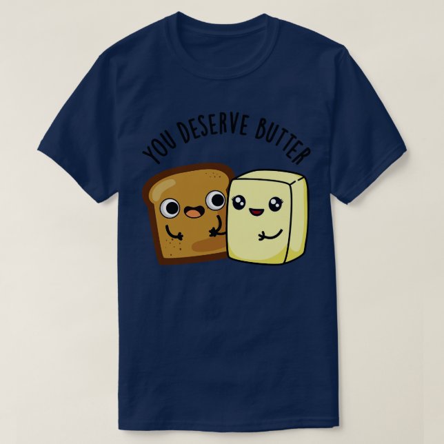Du förtjänar Butter Cute Food Pun 1 T Shirt (Design framsida)