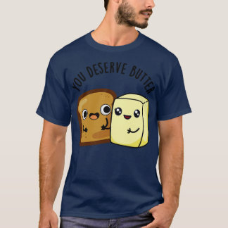 Du förtjänar Butter Cute Food Pun 1 T Shirt