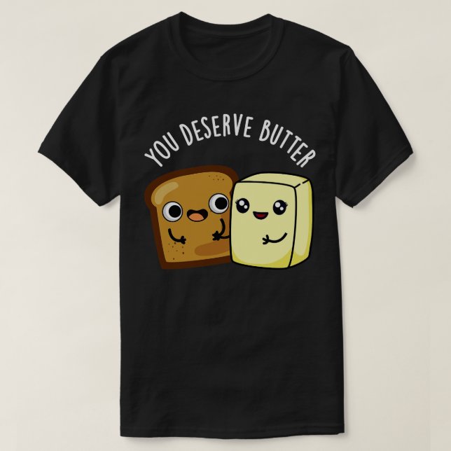 Du förtjänar Butter Cute Food Pun T Shirt (Design framsida)