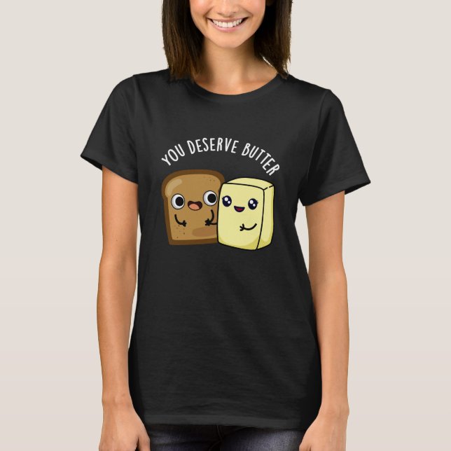Du förtjänar Butter Funny Food Pun Mörk BG T Shirt (Framsida)