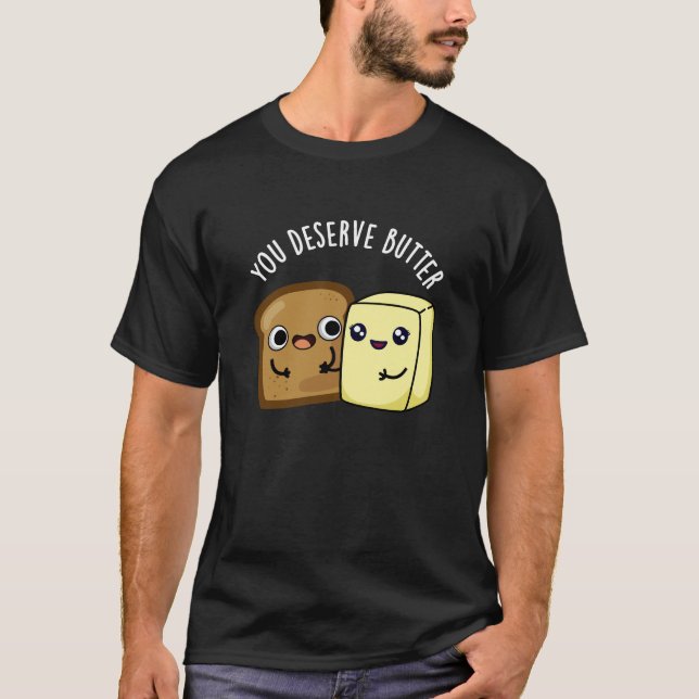Du förtjänar Butter Funny Food Pun Mörk BG T Shirt (Framsida)