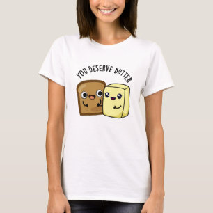 Du förtjänar Butter Funny Food Pun T Shirt