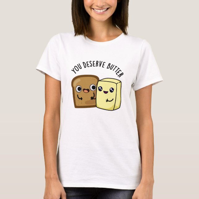 Du förtjänar Butter Funny Food Pun T Shirt (Framsida)