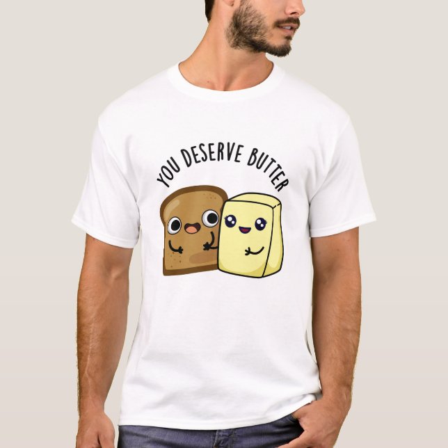 Du förtjänar Butter Funny Food Pun T Shirt (Framsida)