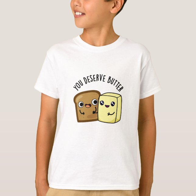 Du förtjänar Butter Funny Food Pun T Shirt (Framsida)