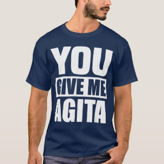 Du ger mig Agita Humor Citat Gåva vänner T Shirt
