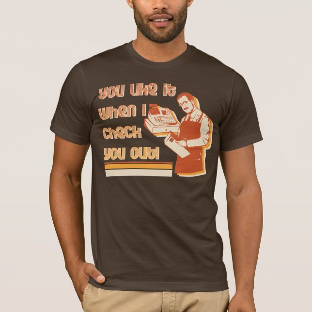Du gillar det, när jag kontrollerar dig ut! tee (Framsida)