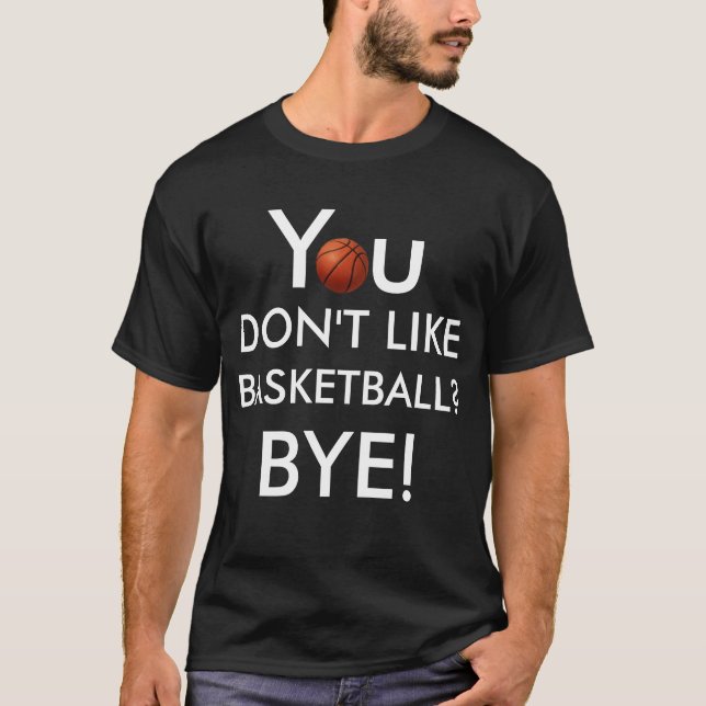 Du gillar inte basket? Bye! (Tända på mörk), T Shirt (Framsida)