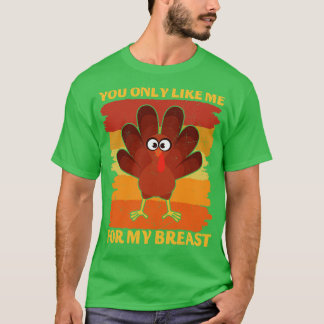 Du gillar mig bara för min brast Thanksgiving T Shirt
