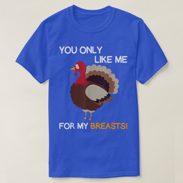 Du gillar mig bara för min bröst Thanksgiving Turk T Shirt (Design framsida)