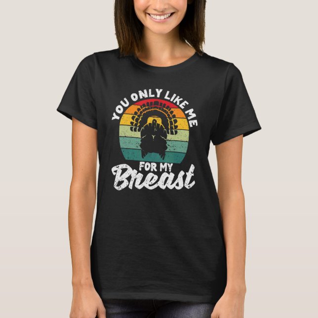 Du gillar mig bara för min bröst Thanksgiving Turk T Shirt (Framsida)