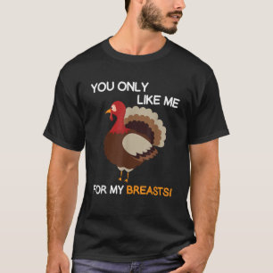 Du gillar mig bara för min Thanksgiving Turke T Shirt