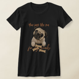 Du gillar mig bara för mina snacks t shirt