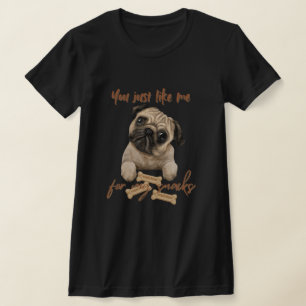 Du gillar mig bara för mina snacks t shirt