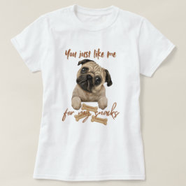 Du gillar mig bara för mina snacks t shirt