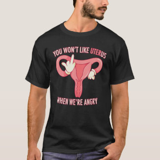 Du gillar oss inte när vi är Arg Uterus Pro T Shirt