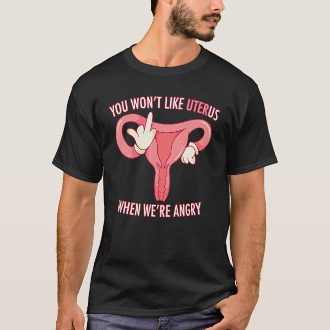 Du gillar oss inte när vi är Arg Uterus Pro T Shirt (Framsida)