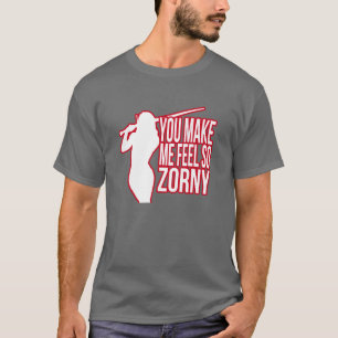 Du gör mig känselförnimmelsen så Zorny - Tee