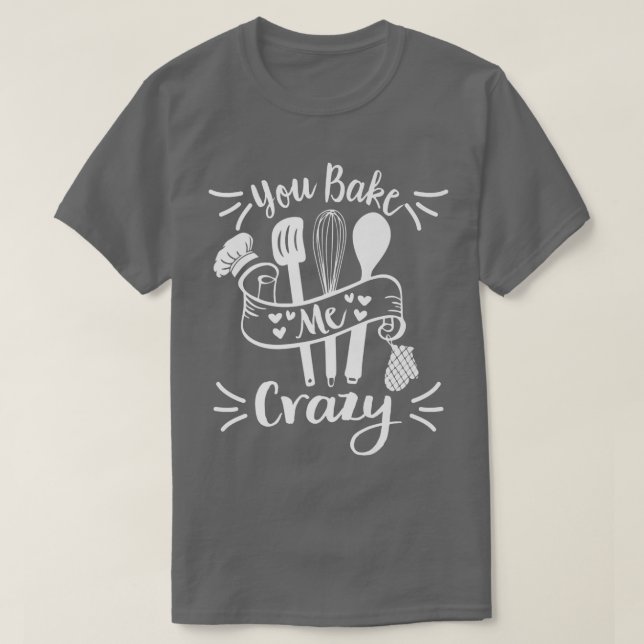 Du gör mig till Crazy Bakery-konditori... T Shirt (Design framsida)