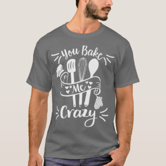 Du gör mig till Crazy Bakery-konditori... T Shirt