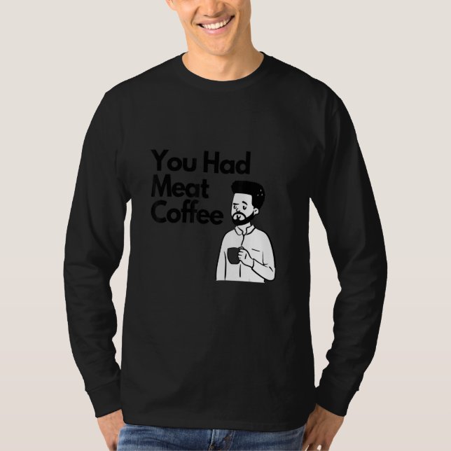 Du hade kött kaffe  Allt koffein T Shirt (Framsida)