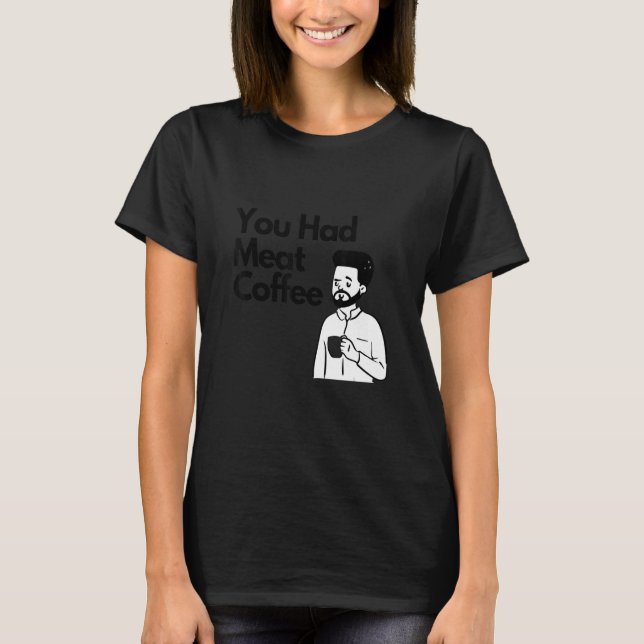 Du hade kött kaffe  Allting koffein T Shirt (Framsida)